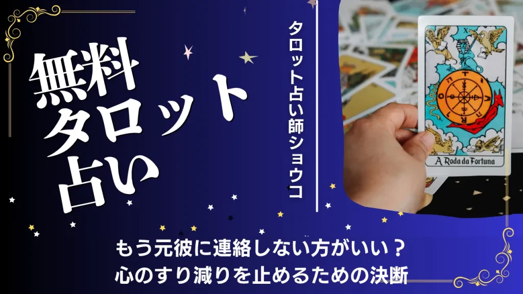 元彼復縁ガイド（占い師ショウコ）【無料タロット占い】もう元彼に連絡しない方がいい？心のすり減りを止めるための決断