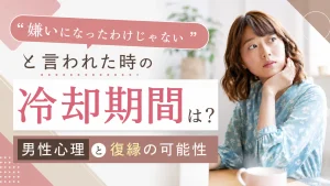 「嫌いになったわけじゃない」と言われた時の冷却期間は？男性心理と復縁の可能性