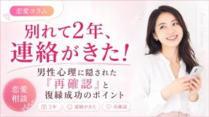 別れて2年、連絡がきた！男性心理に隠された「再確認」と復縁成功のポイント